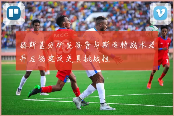 赫斯基分析克洛普与斯洛特战术差异后场建设更具挑战性