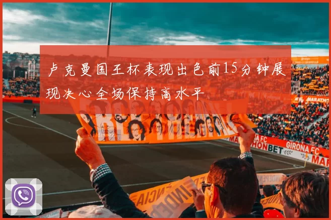 卢克曼国王杯表现出色前15分钟展现决心全场保持高水平